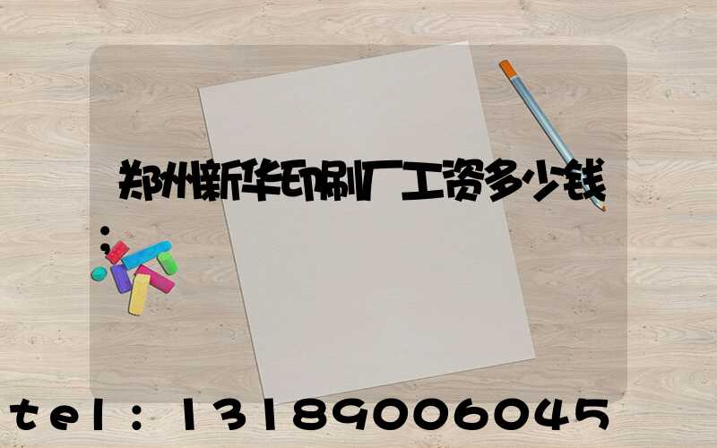 郑州新华印刷厂工资多少钱