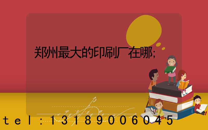 郑州最大的印刷厂在哪