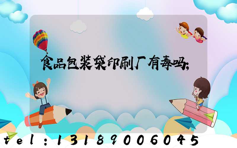 食品包装袋印刷厂有毒吗
